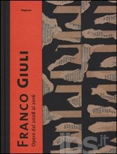 Franco Giuli. Opere dal 2008 al 2016 Franco Giuli. Opere dal 2008 al 2016