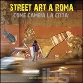 Street art a Roma. Come cambia la città Street art a Roma. Come cambia la città