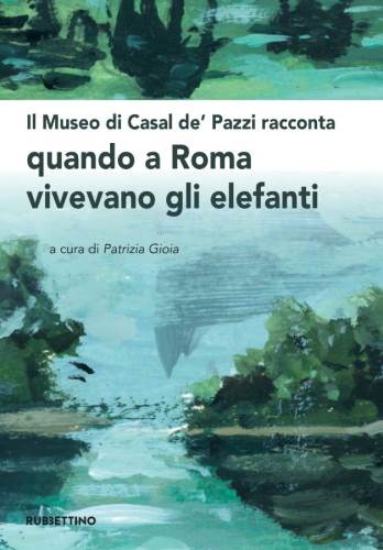 Il Museo di Casal de’ Pazzi racconta quando a Roma vivevano gli elefanti